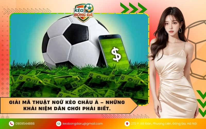 Giải mã thuật ngữ kèo Châu Á – Những khái niệm dân chơi phải biết.