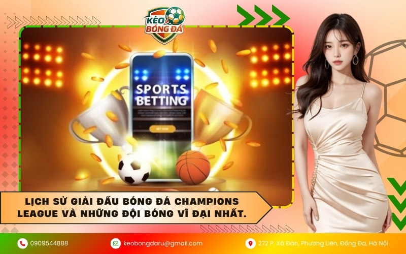 Lịch sử giải đấu bóng đá Champions League và những đội bóng vĩ đại nhất.