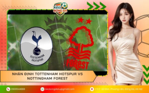 Nhận định Tottenham Hotspur vs Nottingham Forest